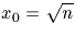 $x_0 = \sqrt n$