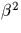 $\beta^2$