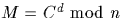 $M=C^d \mbox{ mod }n$