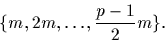 \begin{displaymath}
\{m,2m,\dots,\frac{p-1}{2}m\}.\end{displaymath}