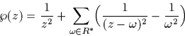 \begin{displaymath}
\wp(z)=\frac{1}{z^2}+\sum_{\omega \in R^*}
\Bigl (\frac{1}{ (z-\omega)^2}-\frac{1}{\omega^2}\Bigr )\end{displaymath}